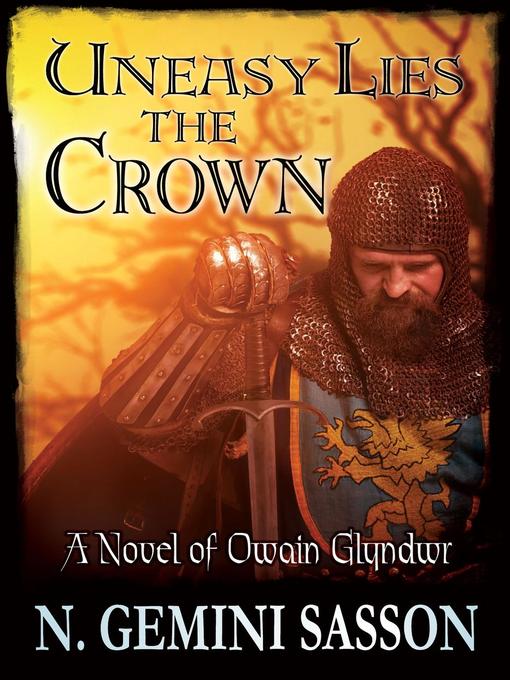 Title details for Uneasy Lies the Crown, a Novel of Owain Glyndwr by N. Gemini Sasson - Available
